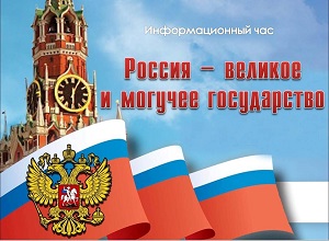 Информационный час «Россия – великое и могучее государство» Информационный час «Россия – великое и могучее государство»