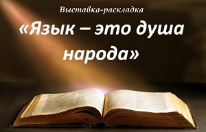 Выставка-раскладка «Язык – это душа народа» Выставка-раскладка «Язык – это душа народа»