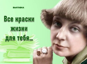 Выставка «Все краски жизни для тебя…» Выставка «Все краски жизни для тебя…»